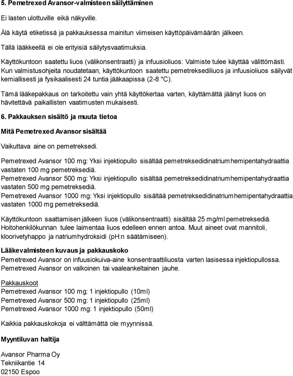 Kun valmistusohjeita noudatetaan, käyttökuntoon saatettu pemetreksediliuos ja infuusioliuos säilyvät kemiallisesti ja fysikaalisesti 24 tuntia jääkaapissa (2-8 C).