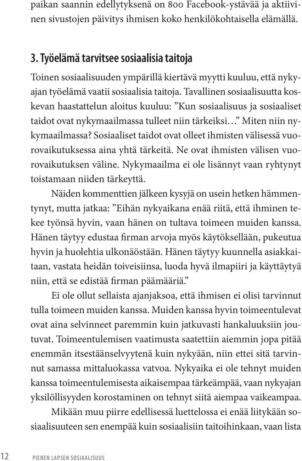 Tavallinen sosiaalisuutta koskevan haastattelun aloitus kuuluu: Kun sosiaalisuus ja sosiaaliset taidot ovat nykymaailmassa tulleet niin tärkeiksi Miten niin nykymaailmassa?