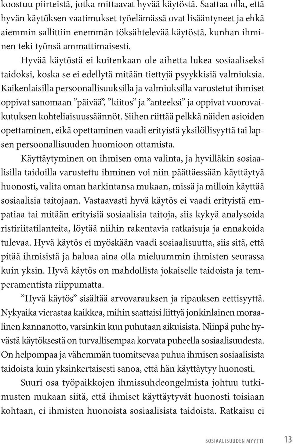 Hyvää käytöstä ei kuitenkaan ole aihetta lukea sosiaaliseksi taidoksi, koska se ei edellytä mitään tiettyjä psyykkisiä valmiuksia.