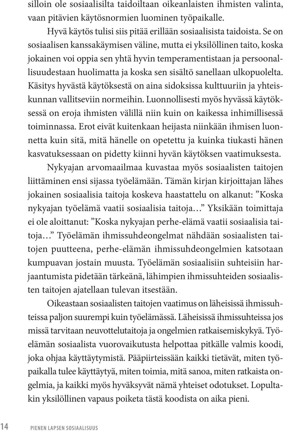 ulkopuolelta. Käsitys hyvästä käytöksestä on aina sidoksissa kulttuuriin ja yhteiskunnan vallitseviin normeihin.