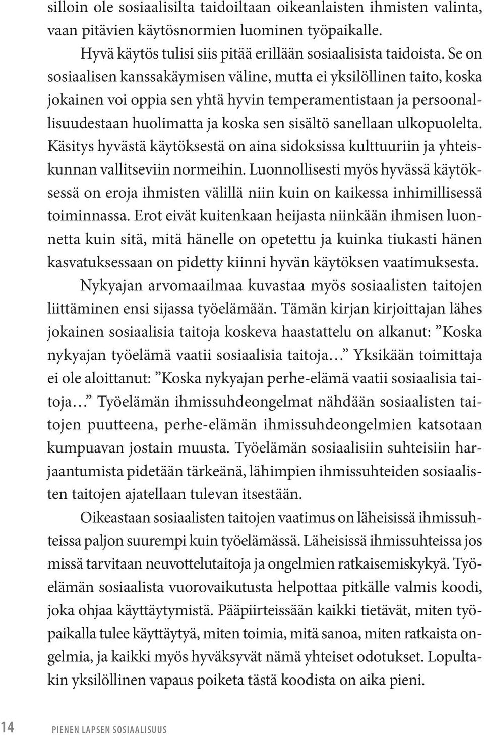 ulkopuolelta. Käsitys hyvästä käytöksestä on aina sidoksissa kulttuuriin ja yhteiskunnan vallitseviin normeihin.