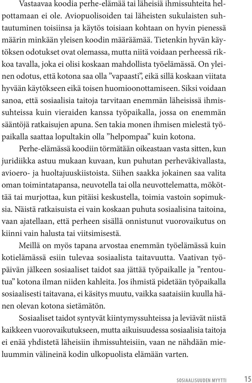 Tietenkin hyvän käytöksen odotukset ovat olemassa, mutta niitä voidaan perheessä rikkoa tavalla, joka ei olisi koskaan mahdollista työelämässä.