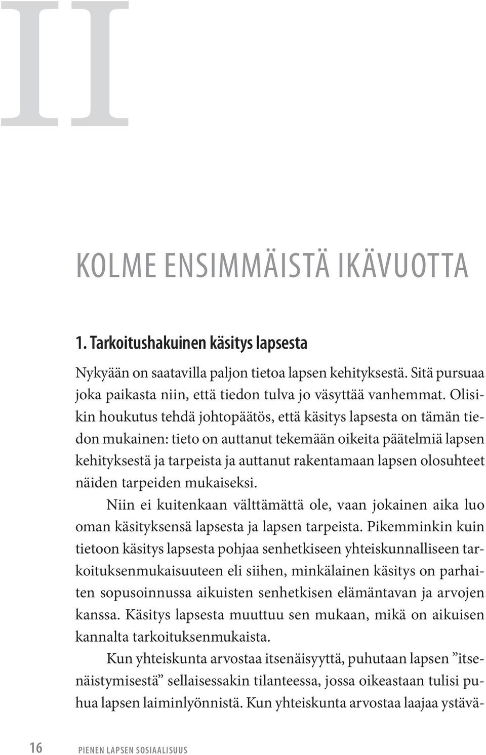 olosuhteet näiden tarpeiden mukaiseksi. Niin ei kuitenkaan välttämättä ole, vaan jokainen aika luo oman käsityksensä lapsesta ja lapsen tarpeista.