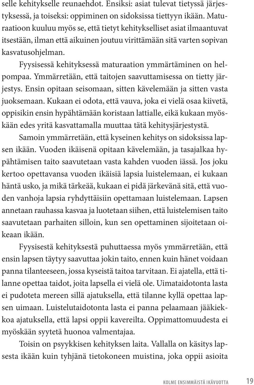 Fyysisessä kehityksessä maturaation ymmärtäminen on helpompaa. Ymmärretään, että taitojen saavuttamisessa on tietty järjestys. Ensin opitaan seisomaan, sitten kävelemään ja sitten vasta juoksemaan.