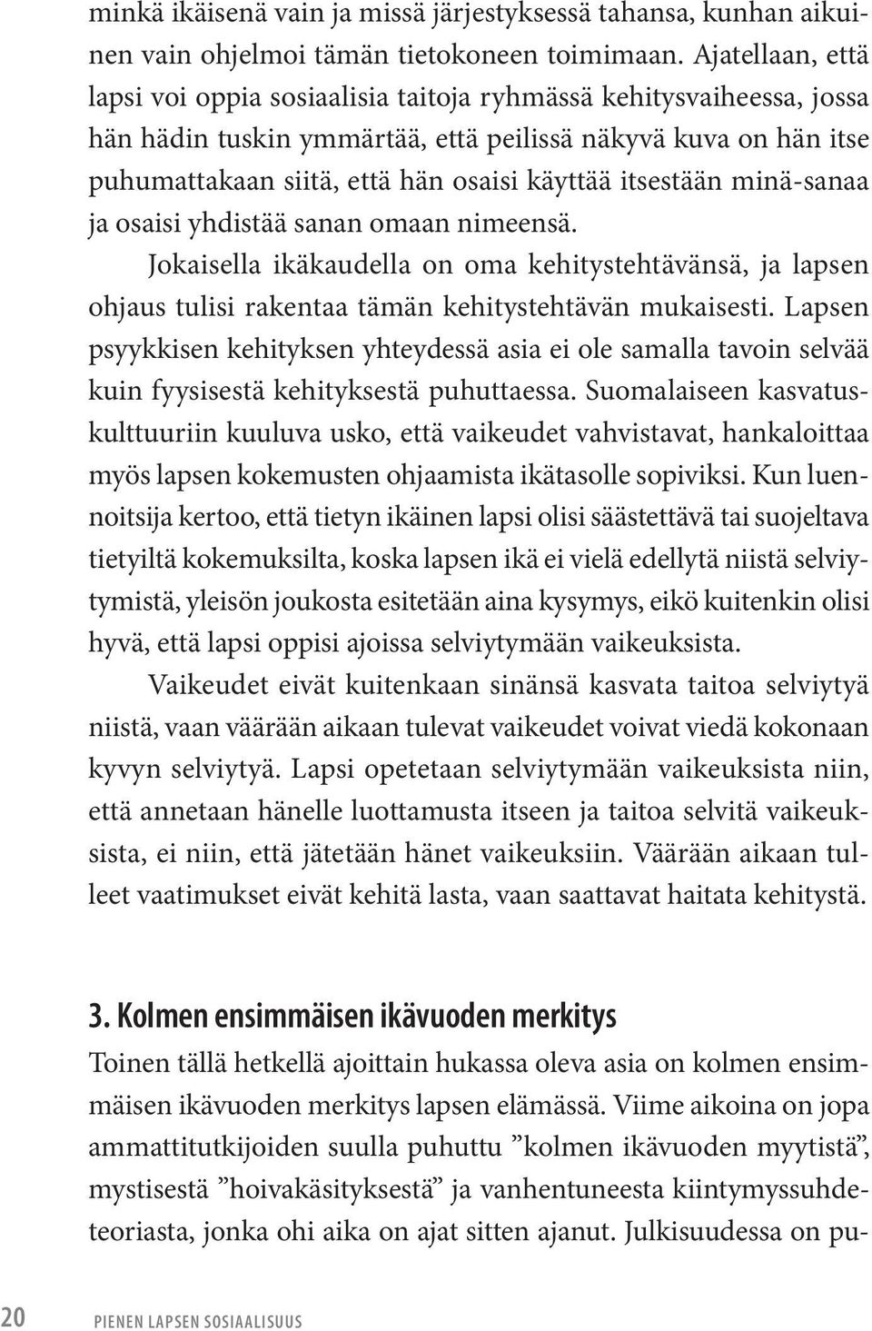 itsestään minä-sanaa ja osaisi yhdistää sanan omaan nimeensä. Jokaisella ikäkaudella on oma kehitystehtävänsä, ja lapsen ohjaus tulisi rakentaa tämän kehitystehtävän mukaisesti.