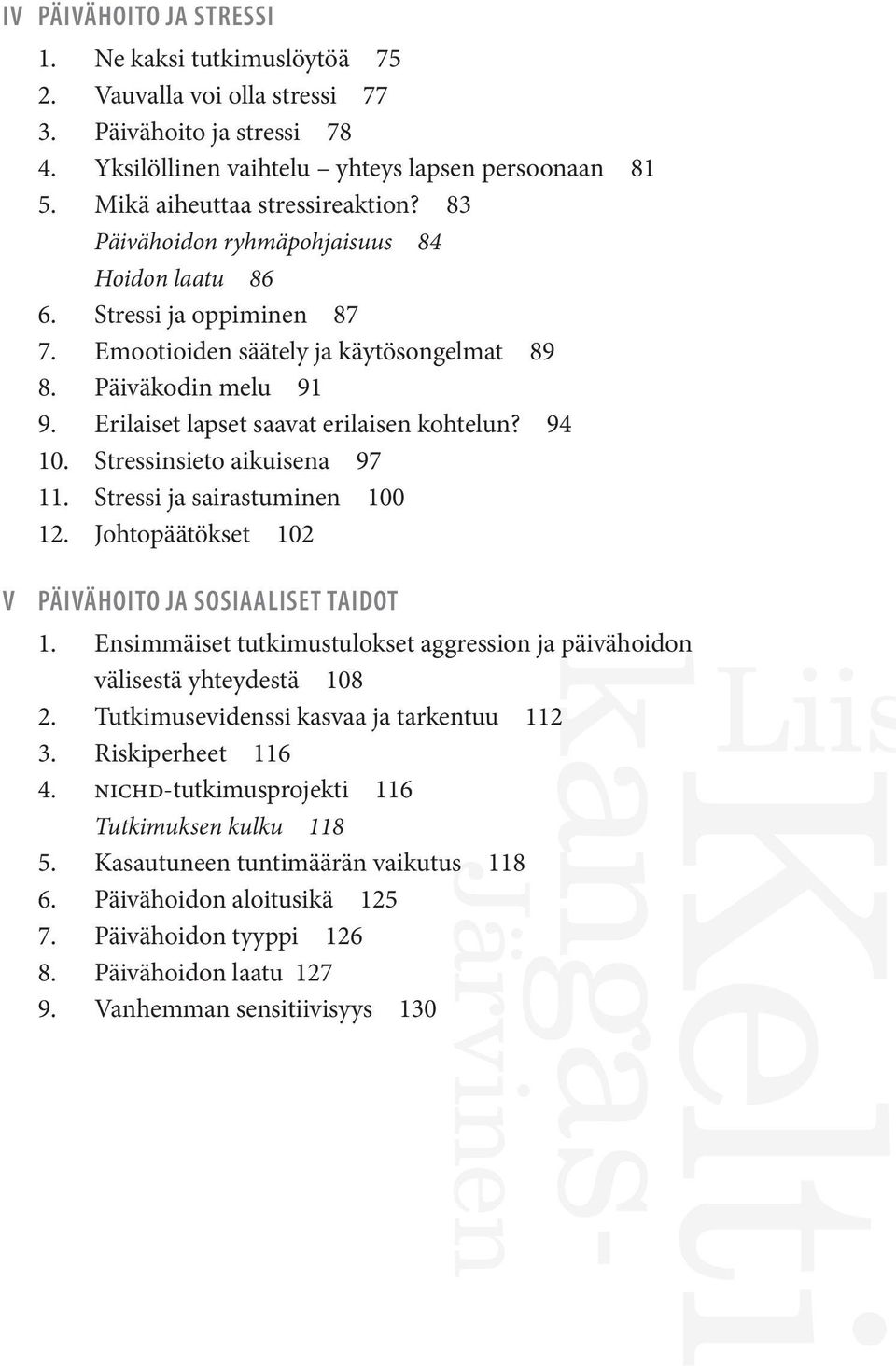 Erilaiset lapset saavat erilaisen kohtelun? 94 10. Stressinsieto aikuisena 97 11. Stressi ja sairastuminen 100 12. Johtopäätökset 102 V Päivähoito ja sosiaaliset taidot 1.