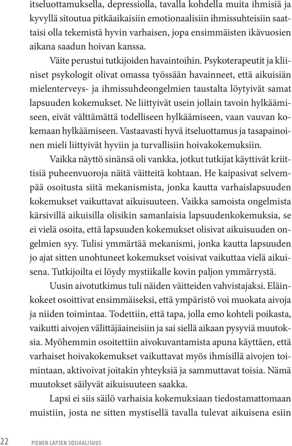 Psykoterapeutit ja kliiniset psykologit olivat omassa työssään havainneet, että aikuisiän mielenterveys- ja ihmissuhdeongelmien taustalta löytyivät samat lapsuuden kokemukset.