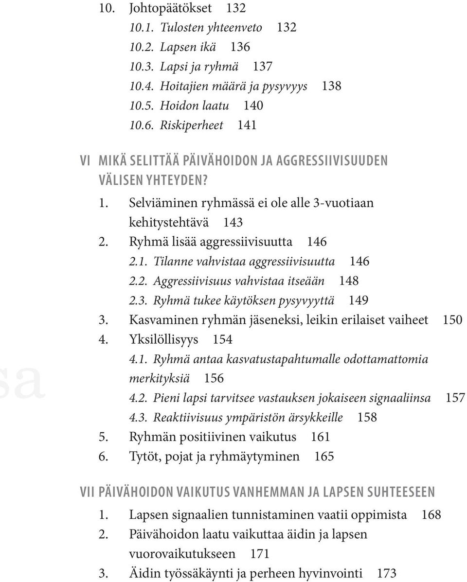 Kasvaminen ryhmän jäseneksi, leikin erilaiset vaiheet 150 4. Yksilöllisyys 154 4.1. Ryhmä antaa kasvatustapahtumalle odottamattomia merkityksiä 156 4.2.