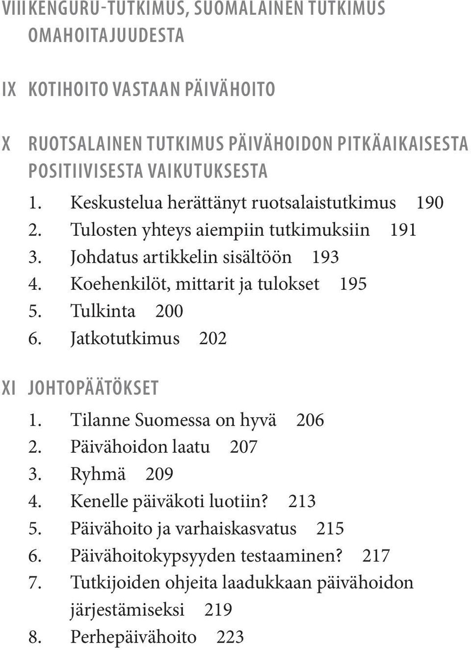 Koehenkilöt, mittarit ja tulokset 195 5. Tulkinta 200 6. Jatkotutkimus 202 XI Johtopäätökset 1. Tilanne Suomessa on hyvä 206 2. Päivähoidon laatu 207 3. Ryhmä 209 4.