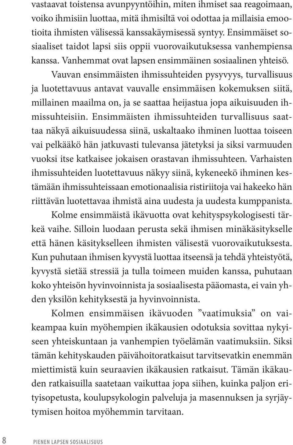 Vauvan ensimmäisten ihmissuhteiden pysyvyys, turvallisuus ja luotettavuus antavat vauvalle ensimmäisen kokemuksen siitä, millainen maailma on, ja se saattaa heijastua jopa aikuisuuden ihmissuhteisiin.