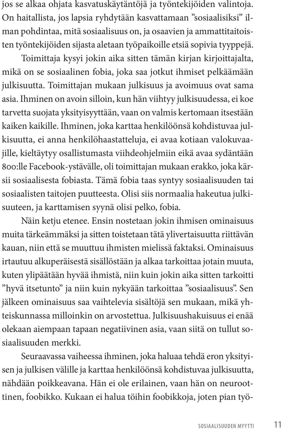 tyyppejä. Toimittaja kysyi jokin aika sitten tämän kirjan kirjoittajalta, mikä on se sosiaalinen fobia, joka saa jotkut ihmiset pelkäämään julkisuutta.