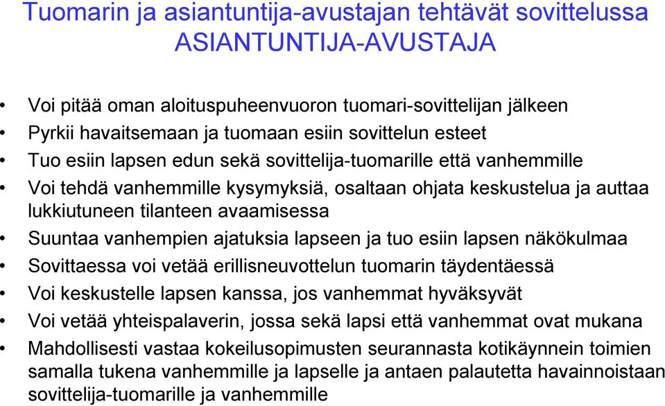 ajatuksia lapseen ja tuo esiin lapsen näkökulmaa Sovittaessa voi vetää erillisneuvottelun tuomarin täydentäessä Voi keskustelle lapsen kanssa, jos vanhemmat hyväksyvät Voi vetää yhteispalaverin,