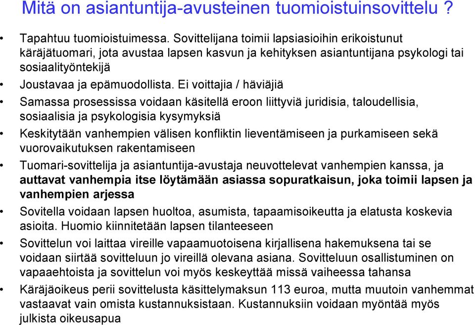 Ei voittajia / häviäjiä Samassa prosessissa voidaan käsitellä eroon liittyviä juridisia, taloudellisia, sosiaalisia ja psykologisia kysymyksiä Keskitytään vanhempien välisen konfliktin lieventämiseen