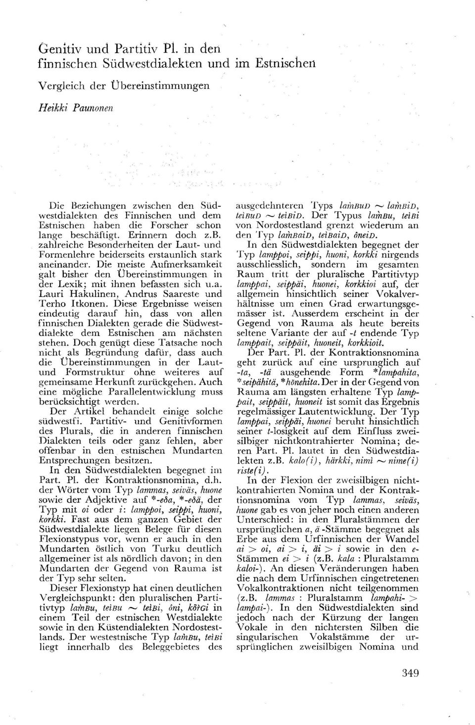 Die meiste Aufmerksamkeit galt bisher den Übereinstimmungen in der Lexik; mit ihnen befassten sich u.a. Lauri Hakulinen, Andrus Saareste und Terho Itkonen.