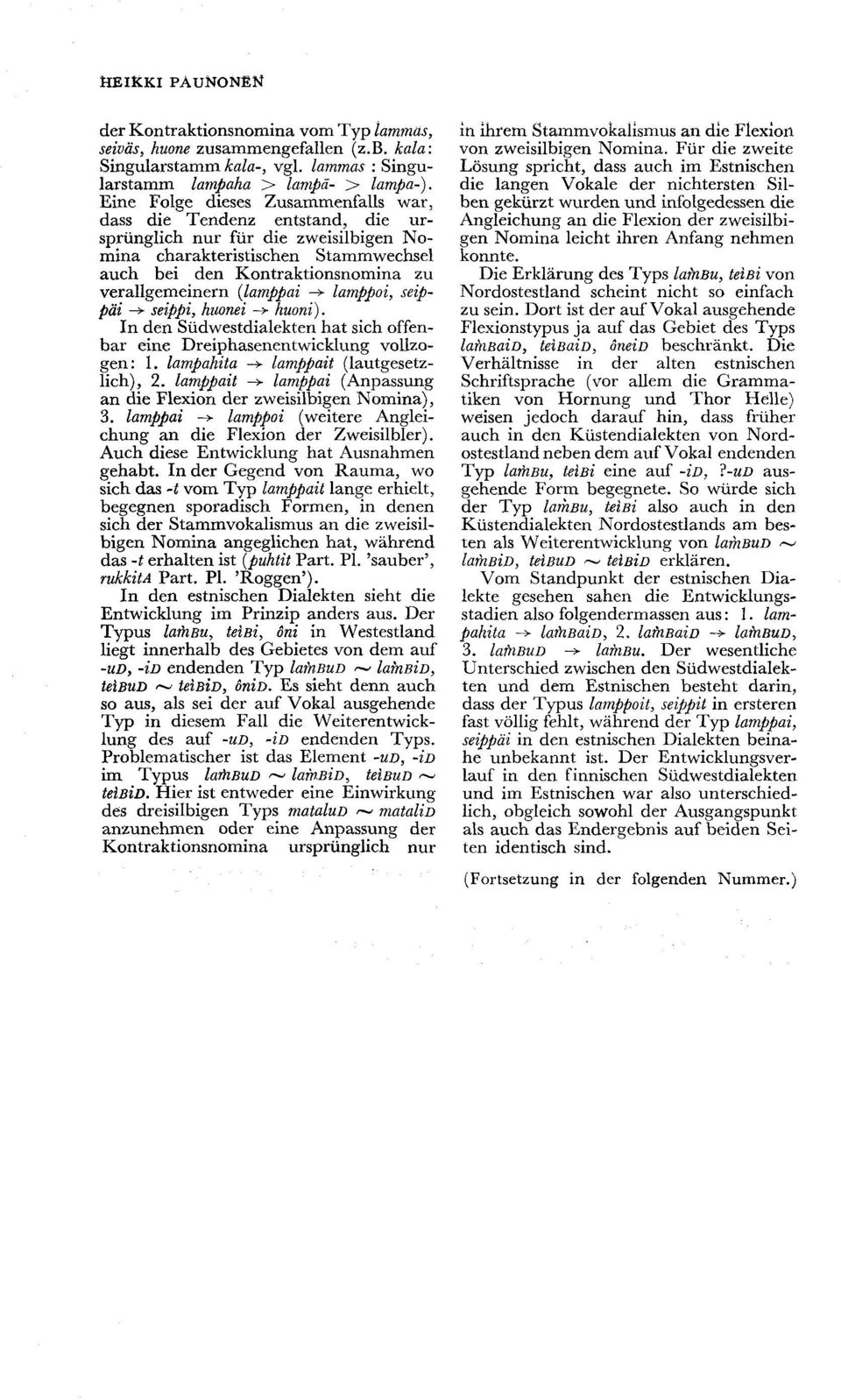 {lamppai -> lamppoi, seippäi -> seippi, huonei -> huoni). In den Südwestdialekten hat sich offenbar eine Dreiphasenentwicklung vollzogen: 1. lampahita -> lamppait (lautgesetzlich), 2.