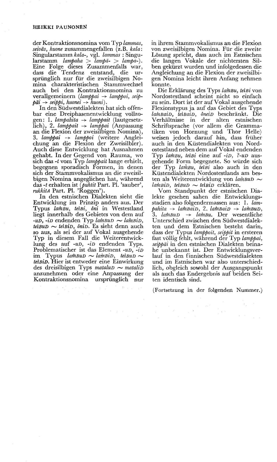 {lamppai -> lamppoi, seippäi -> seippi, huonei -> huoni). In den Südwestdialekten hat sich offenbar eine Dreiphasenentwicklung vollzogen: 1. lampahita -> lamppait (lautgesetzlich), 2.