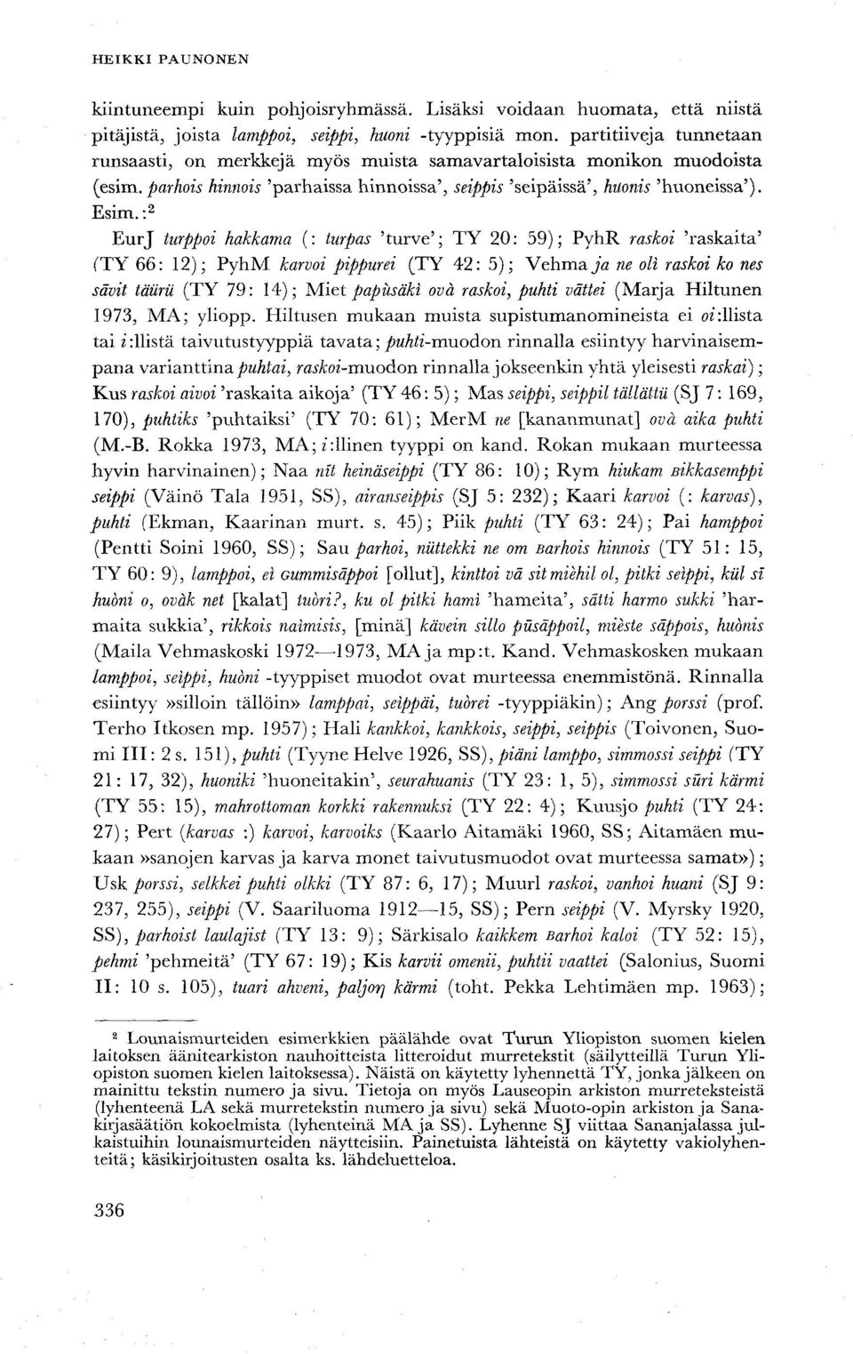 : 2 EurJ turppoi hakkama (: turpas 'turve'; TY 20: 59); PyhR raskoi 'raskaita' (TY 66: 12); PyhM karvoi pippurei (TY 42: 5); Vehmaja ne oli raskoi ko nes sävit tätirii (TY 79: 14); Miet papiisäki ovä