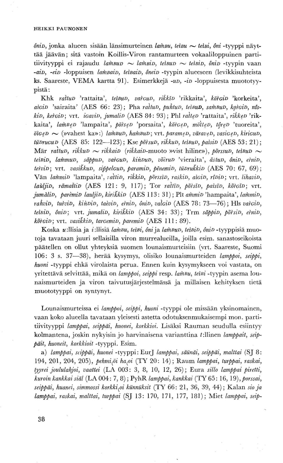 Esimerkkejä -un, -io -loppuisesta muototyypistä : Khk rattun 'rattaita', teisun, vafoud, rikkin 'rikkaita', koroin 'korkeita', aldd 'sairaita' (AES 66: 23); Pha rattud, puhtud, tetbud, sarhbun,