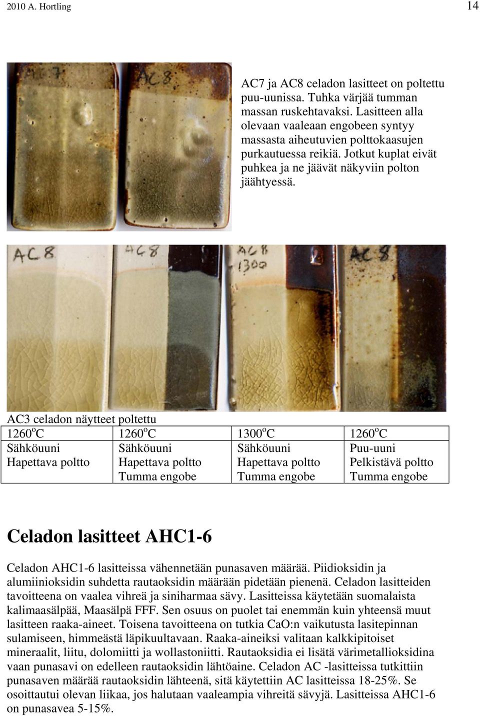 AC3 celadon näytteet poltettu 1260 o C 1260 o C 1300 o C 1260 o C Tumma engobe Tumma engobe Tumma engobe Celadon lasitteet AHC1-6 Celadon AHC1-6 lasitteissa vähennetään punasaven määrää.