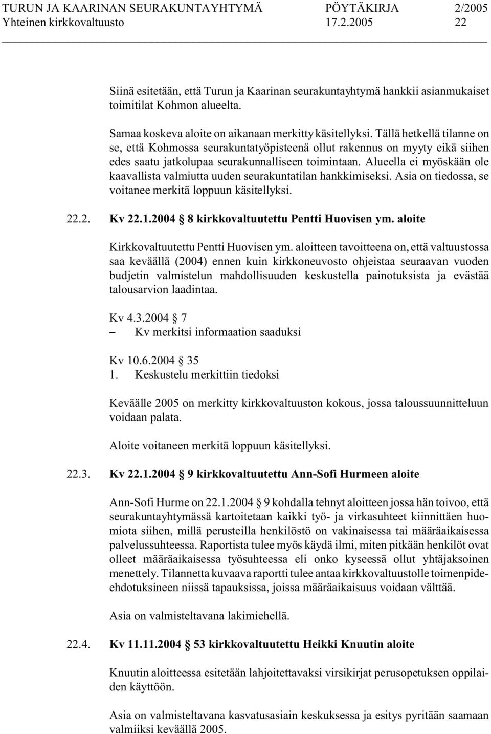 Alueella ei myöskään ole kaavallista valmiutta uuden seurakuntatilan hankkimiseksi. Asia on tiedossa, se voitanee merkitä loppuun käsitellyksi. 22.2. Kv 22.1.