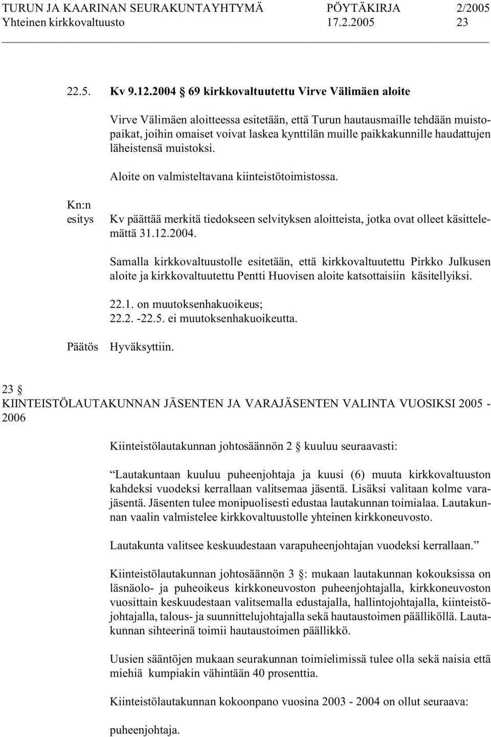 haudattujen läheistensä muistoksi. Aloite on valmisteltavana kiinteistötoimistossa. Kv päättää merkitä tiedokseen selvityksen aloitteista, jotka ovat olleet käsittelemättä 31.12.2004.