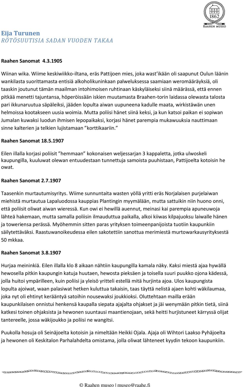 tämän maailman intohimoisen ruhtinaan käskyläiseksi siinä määrässä, että ennen pitkää menetti tajuntansa, höperöissään iskien muutamasta Braahen-torin laidassa olewasta talosta pari ikkunaruutua