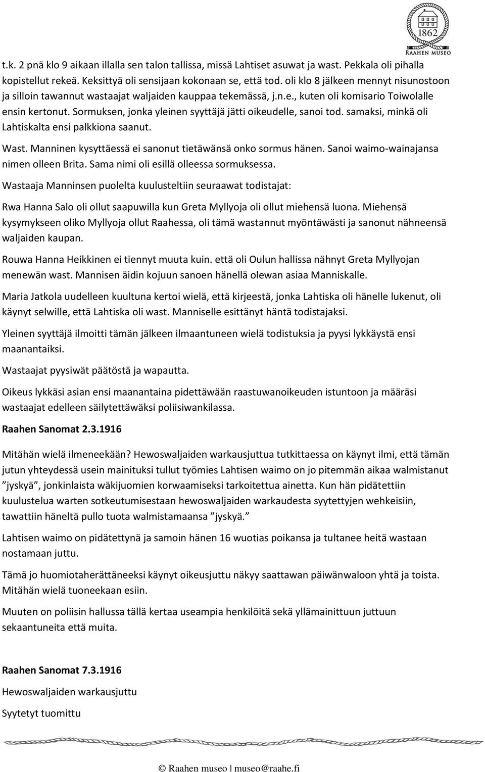 Sormuksen, jonka yleinen syyttäjä jätti oikeudelle, sanoi tod. samaksi, minkä oli Lahtiskalta ensi palkkiona saanut. Wast. Manninen kysyttäessä ei sanonut tietäwänsä onko sormus hänen.