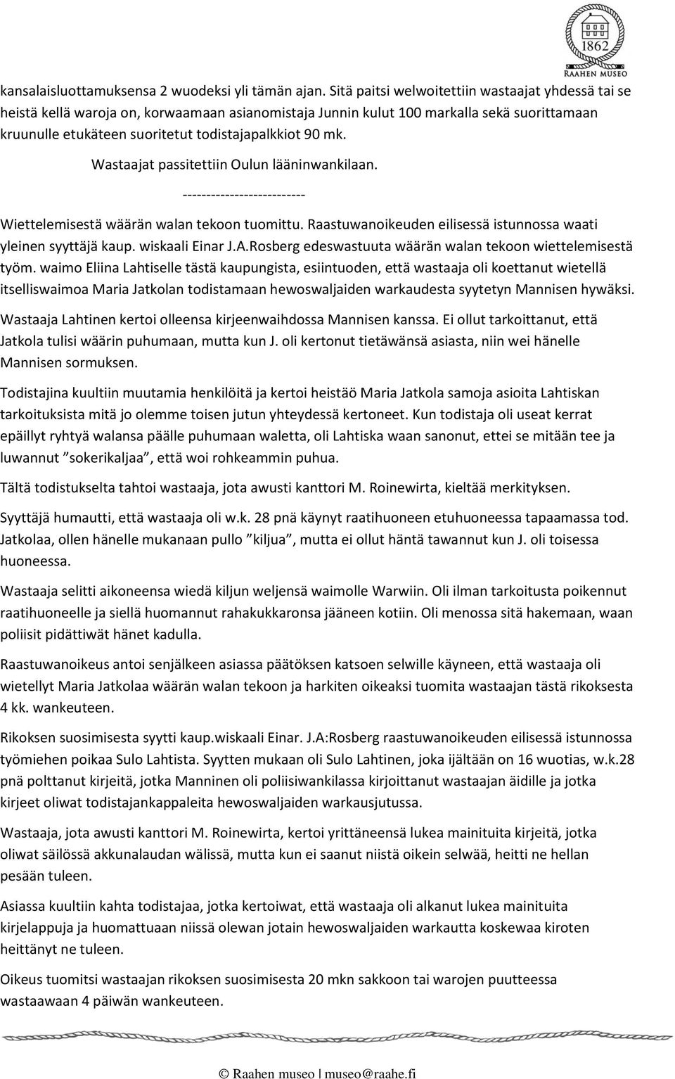 Wastaajat passitettiin Oulun lääninwankilaan. -------------------------- Wiettelemisestä wäärän walan tekoon tuomittu. Raastuwanoikeuden eilisessä istunnossa waati yleinen syyttäjä kaup.