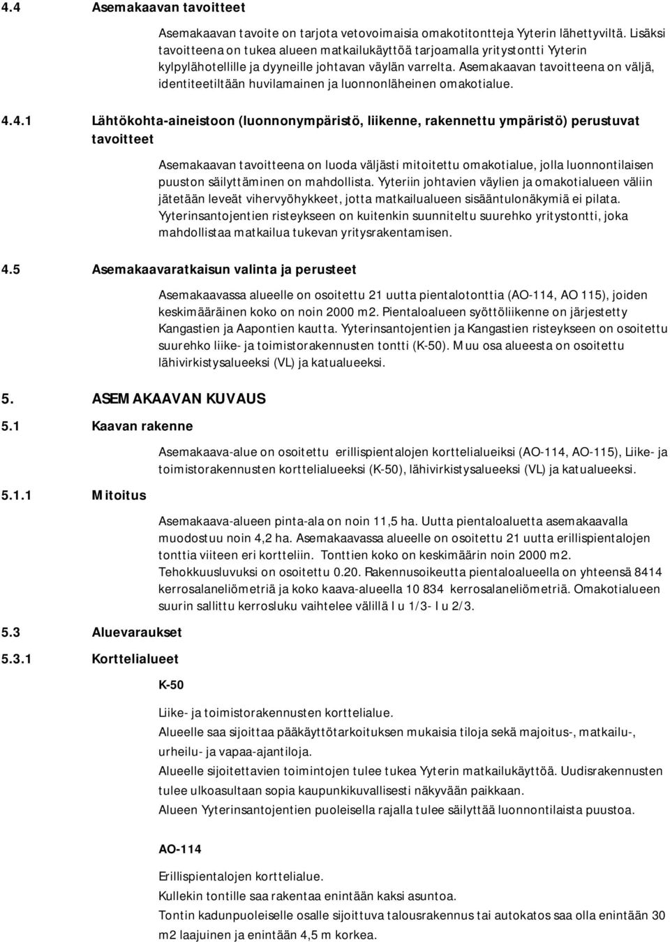 Asemakaavan avoieena on väljä, idenieeilään huvilamainen ja luonnonläheinen omakoialue.