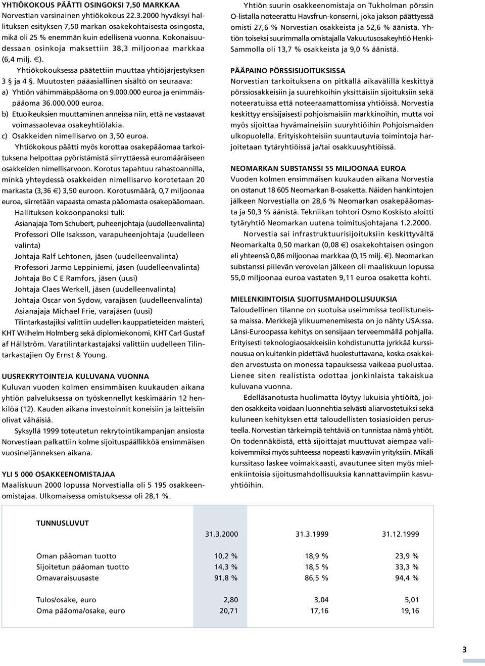 Yhtiökokouksessa päätettiin muuttaa yhtiöjärjestyksen 3 ja 4. Muutosten pääasiallinen sisältö on seuraava: a) Yhtiön vähimmäispääoma on 9.000.000 euroa 