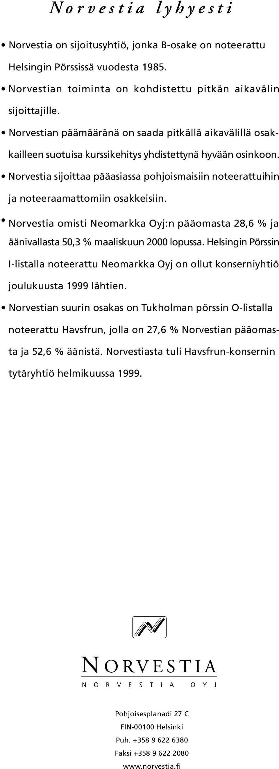 Norvestia sijoittaa pääasiassa pohjoismaisiin noteerattuihin ja noteeraamattomiin osakkeisiin. Norvestia omisti Neomarkka Oyj:n pääomasta 28,6 % ja äänivallasta 50,3 % maaliskuun 2000 lopussa.