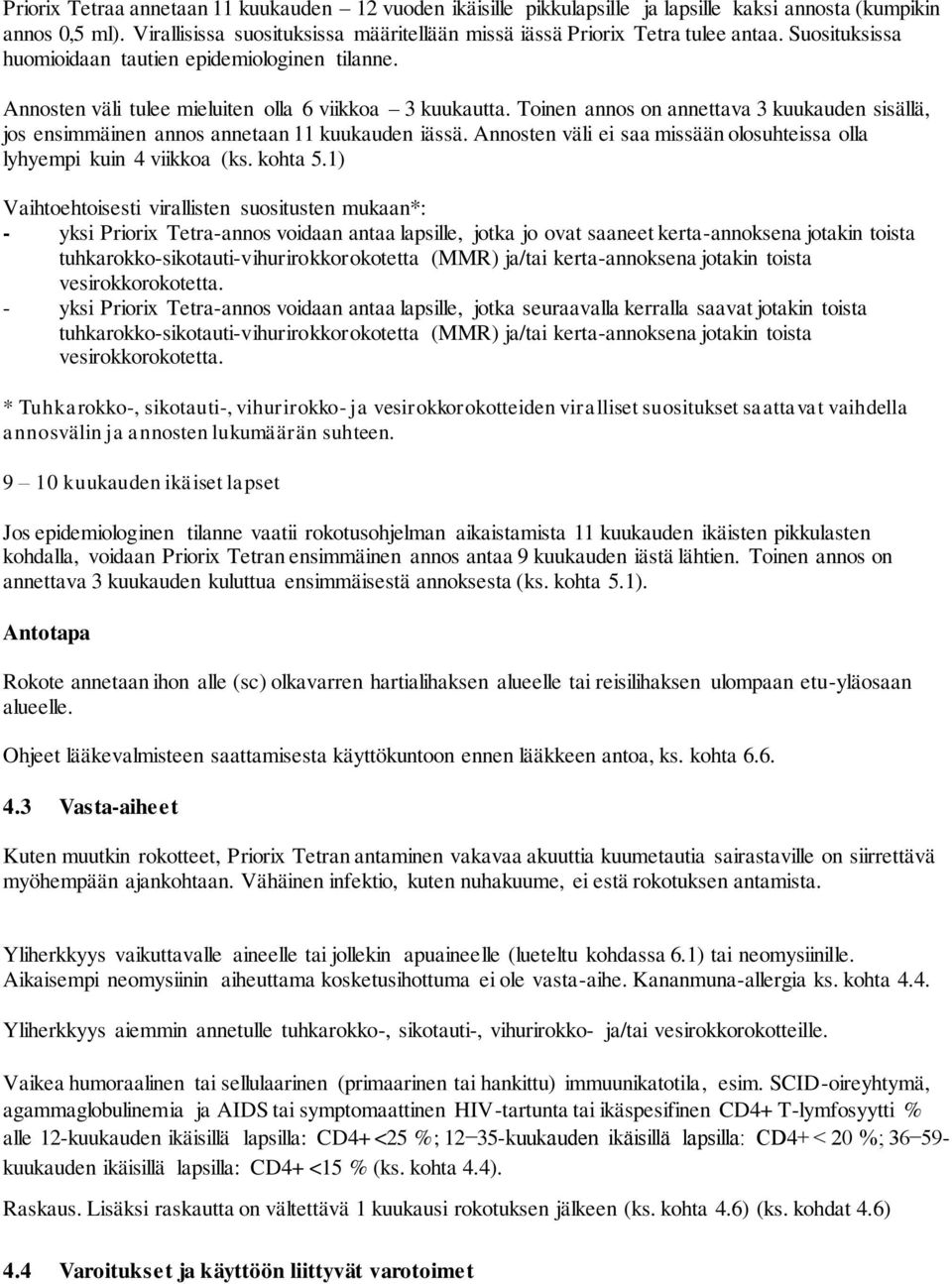 Toinen annos on annettava 3 kuukauden sisällä, jos ensimmäinen annos annetaan 11 kuukauden iässä. Annosten väli ei saa missään olosuhteissa olla lyhyempi kuin 4 viikkoa (ks. kohta 5.