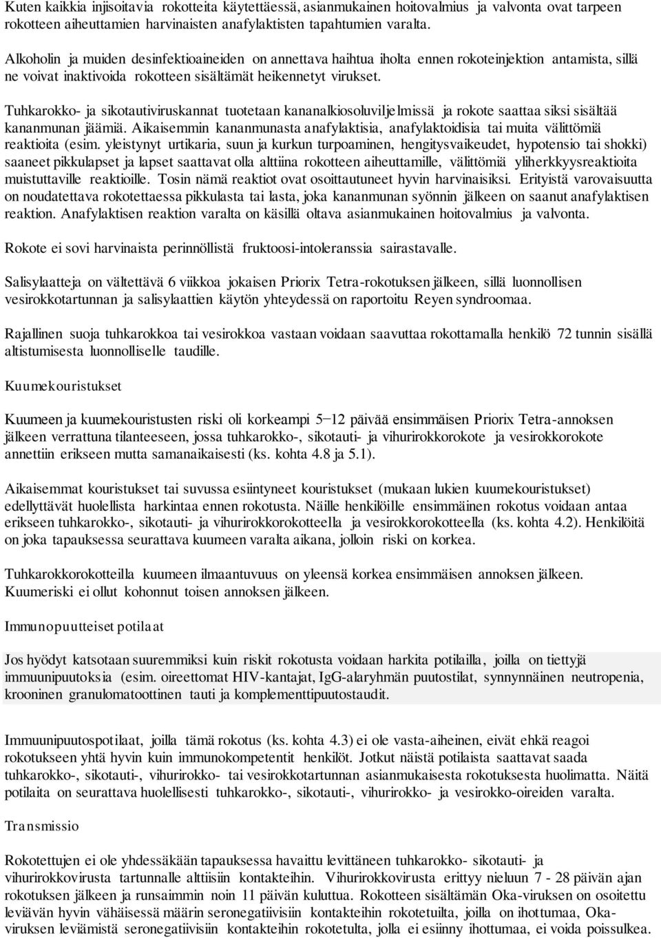 Tuhkarokko- ja sikotautiviruskannat tuotetaan kananalkiosoluviljelmissä ja rokote saattaa siksi sisältää kananmunan jäämiä.