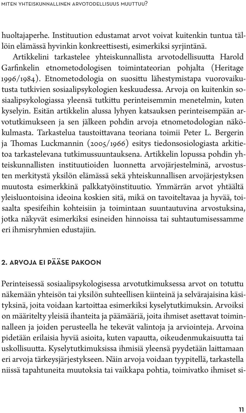 Etnometodologia on suosittu lähestymistapa vuorovaikutusta tutkivien sosiaalipsykologien keskuudessa.