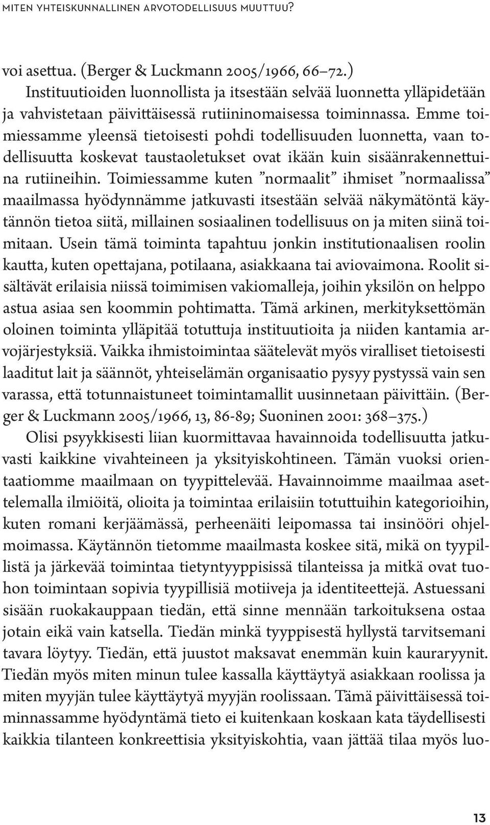 Emme toimiessamme yleensä tietoisesti pohdi todellisuuden luonnetta, vaan todellisuutta koskevat taustaoletukset ovat ikään kuin sisäänrakennettuina rutiineihin.