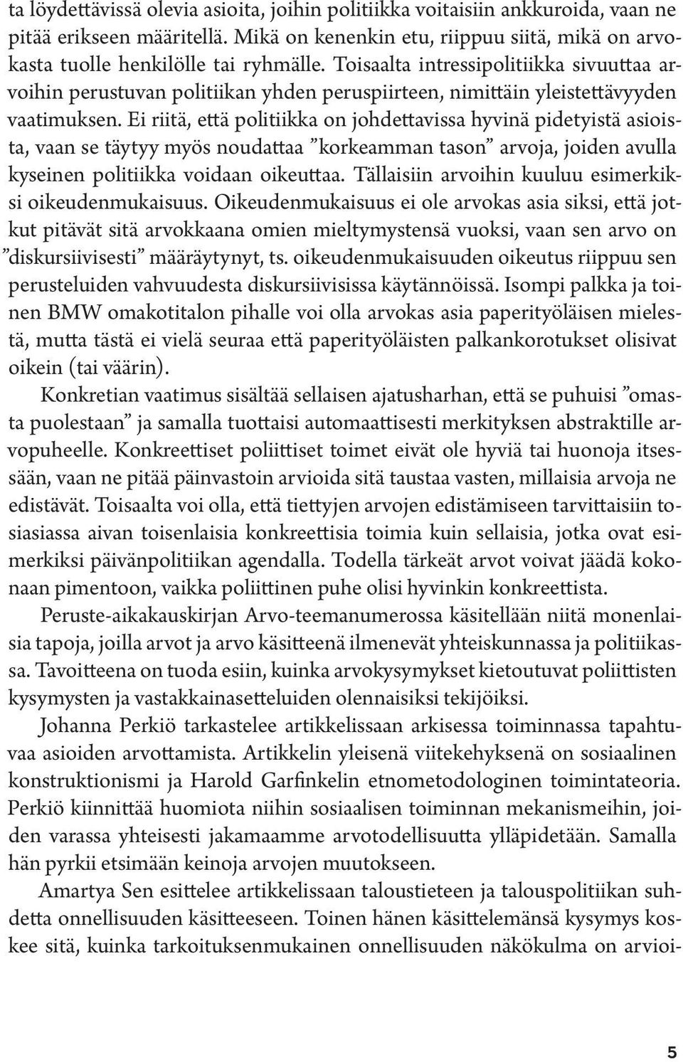 Ei riitä, että politiikka on johdettavissa hyvinä pidetyistä asioista, vaan se täytyy myös noudattaa korkeamman tason arvoja, joiden avulla kyseinen politiikka voidaan oikeuttaa.