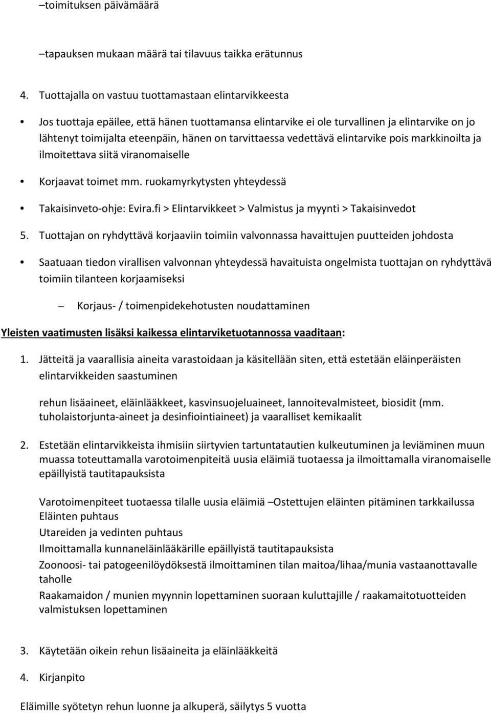 tarvittaessa vedettävä elintarvike pois markkinoilta ja ilmoitettava siitä viranomaiselle Korjaavat toimet mm. ruokamyrkytysten yhteydessä Takaisinveto-ohje: Evira.