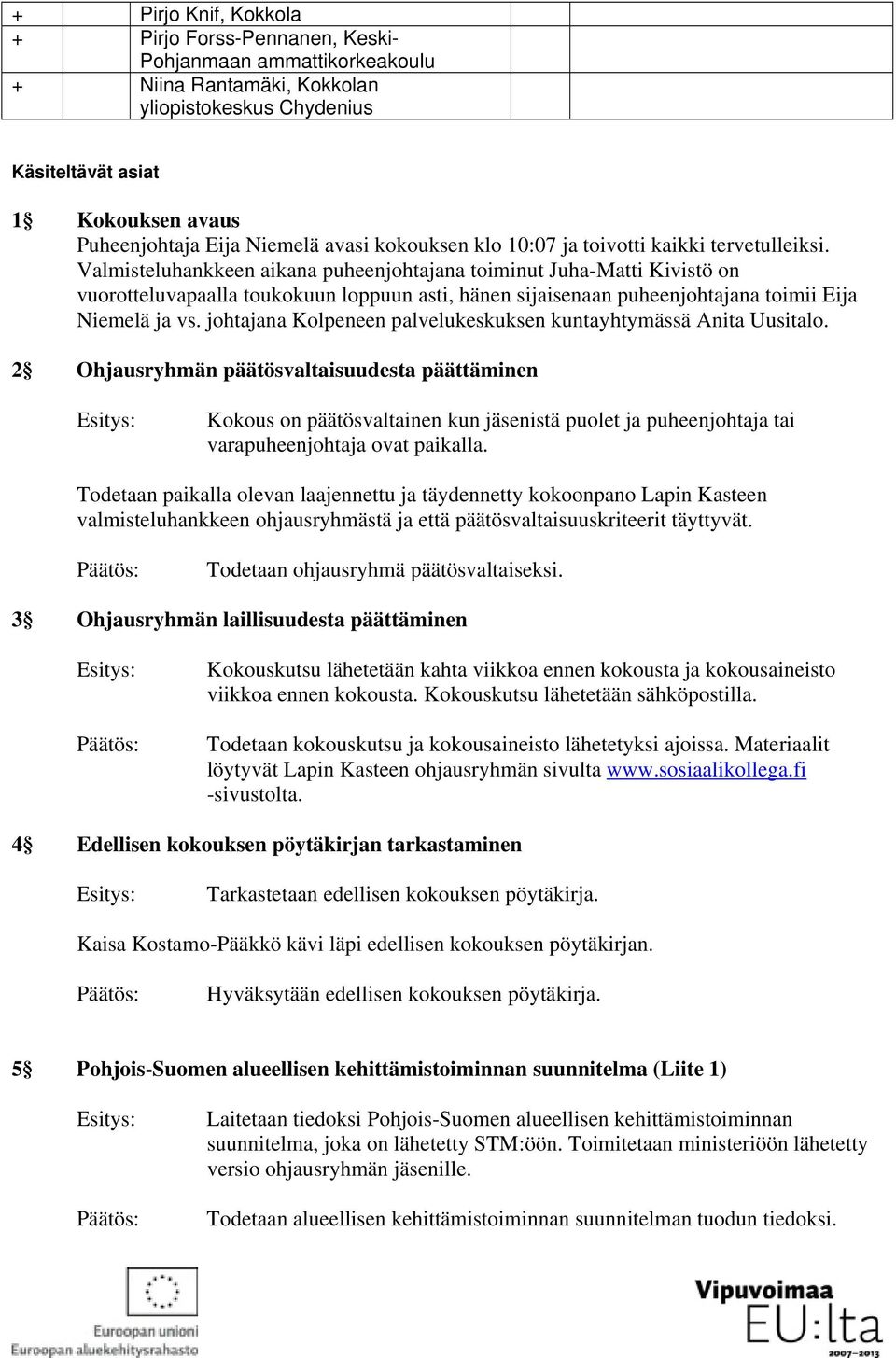 Valmisteluhankkeen aikana puheenjohtajana toiminut Juha-Matti Kivistö on vuorotteluvapaalla toukokuun loppuun asti, hänen sijaisenaan puheenjohtajana toimii Eija Niemelä ja vs.