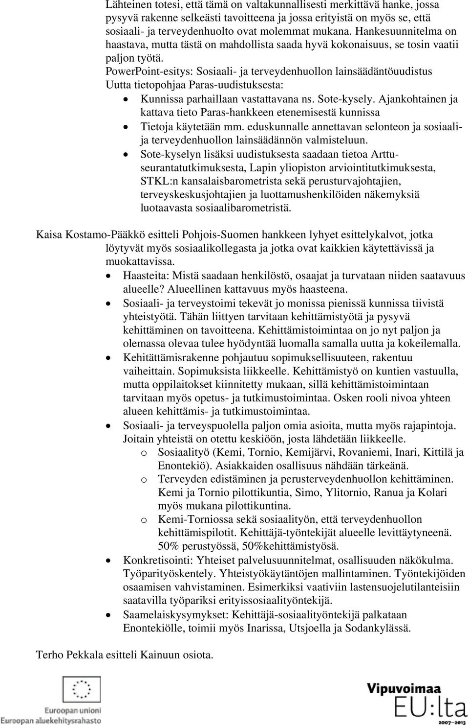 PowerPoint-esitys: Sosiaali- ja terveydenhuollon lainsäädäntöuudistus Uutta tietopohjaa Paras-uudistuksesta: Kunnissa parhaillaan vastattavana ns. Sote-kysely.