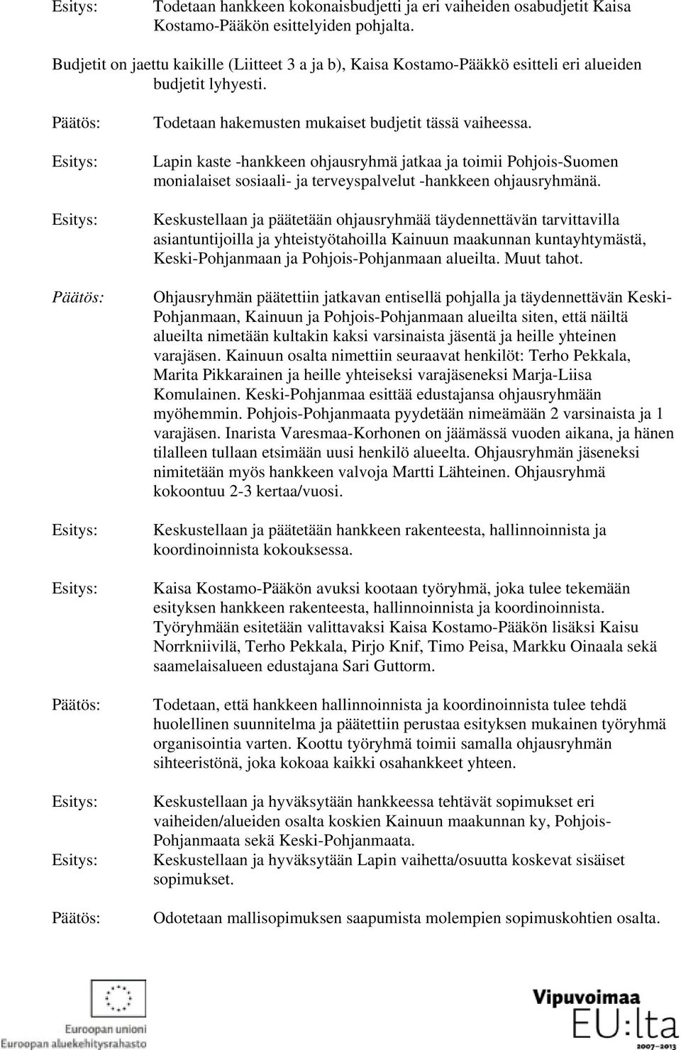 Lapin kaste -hankkeen ohjausryhmä jatkaa ja toimii Pohjois-Suomen monialaiset sosiaali- ja terveyspalvelut -hankkeen ohjausryhmänä.
