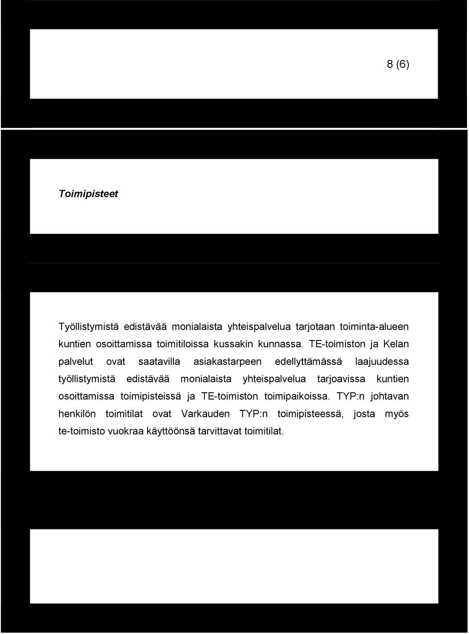 TE-toimiston ja Kelan palvelut ovat saatavilla asiakastarpeen edellyttämässä laajuudessa työllistymistä edistävää monialaista