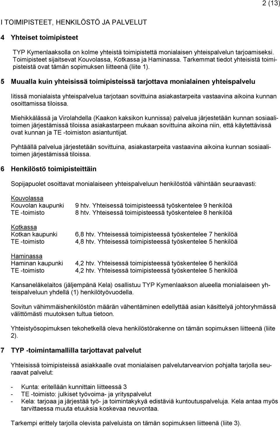5 Muualla kuin yhteisissä toimipisteissä tarjottava monialainen yhteispalvelu Iitissä monialaista yhteispalvelua tarjotaan sovittuina asiakastarpeita vastaavina aikoina kunnan osoittamissa tiloissa.