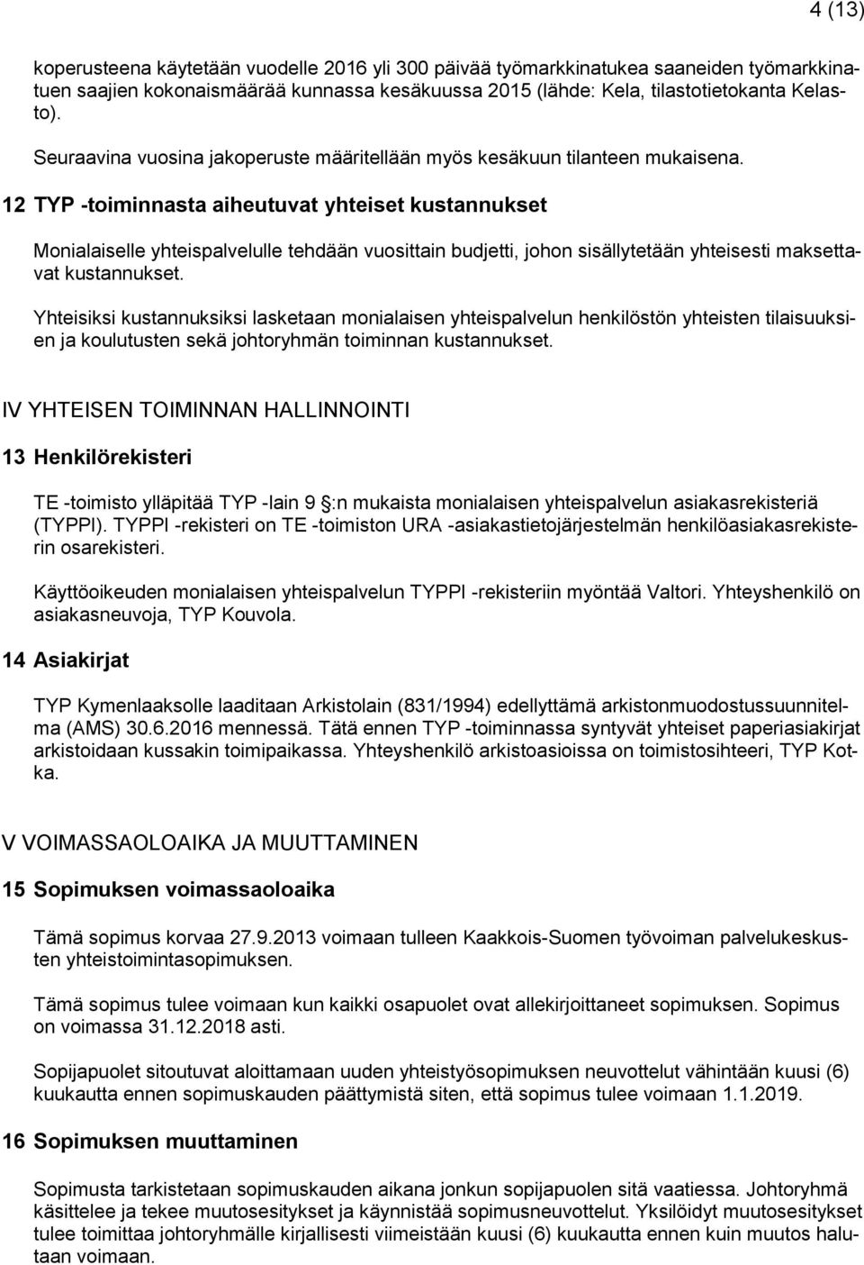 12 TYP -toiminnasta aiheutuvat yhteiset kustannukset Monialaiselle yhteispalvelulle tehdään vuosittain budjetti, johon sisällytetään yhteisesti maksettavat kustannukset.