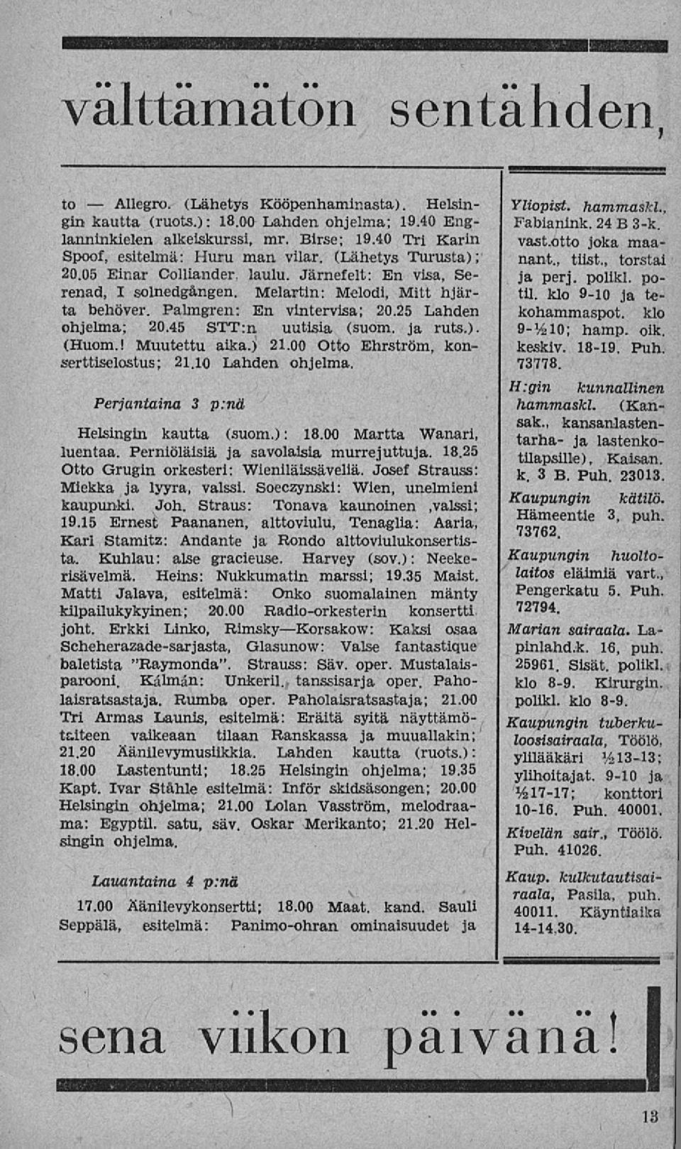 Palmgren: En vintervisa; 20.25 Lahden ohjelma; 20.45 STT:n uutisia (suom. ja ruts.). (Huom.! Muutettu aika.) 21.00 Otto Ehrström, konserttiselostus; 21. 10 Lahden ohjelma.