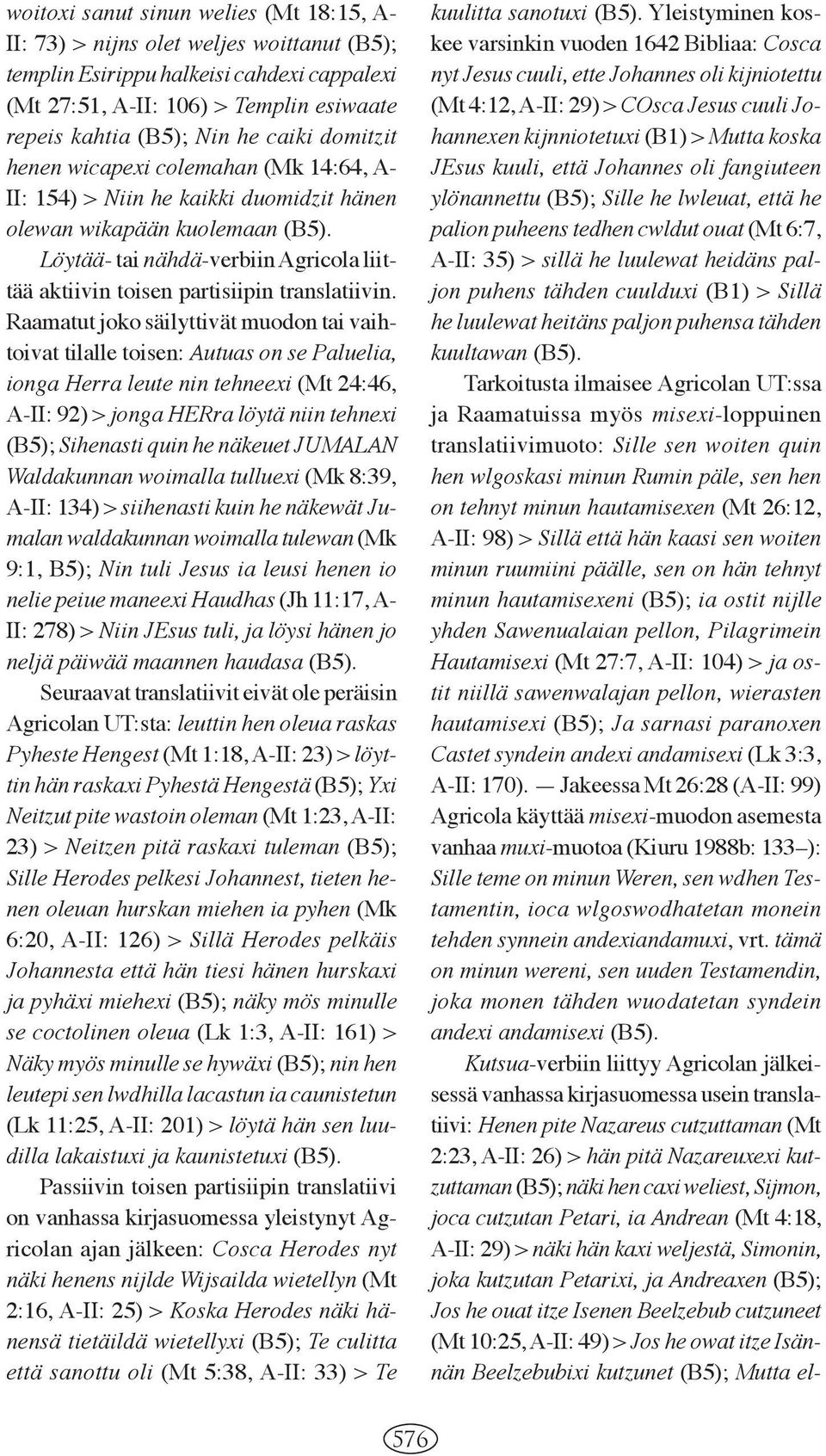 Löytää- tai nähdä-verbiin Agricola liittää aktiivin toisen partisiipin translatiivin.