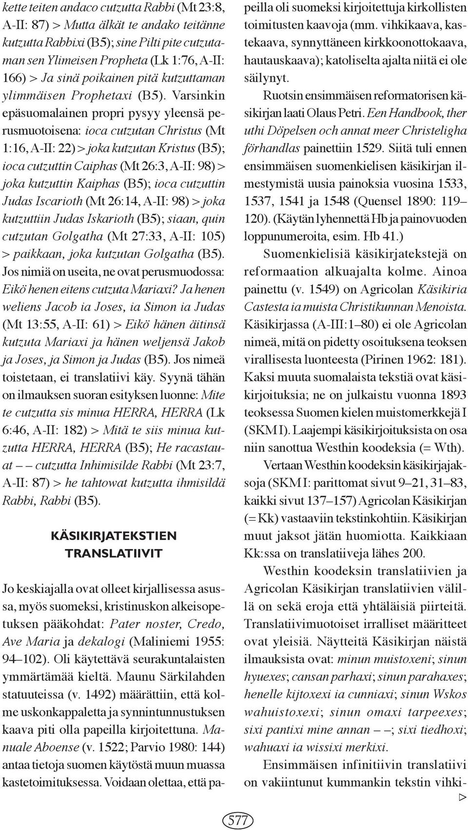 Varsinkin epäsuomalainen propri pysyy yleensä perusmuotoisena: ioca cutzutan Christus (Mt 1:16, A-II: 22) > joka kutzutan Kristus (B5); ioca cutzuttin Caiphas (Mt 26:3, A-II: 98) > joka kutzuttin