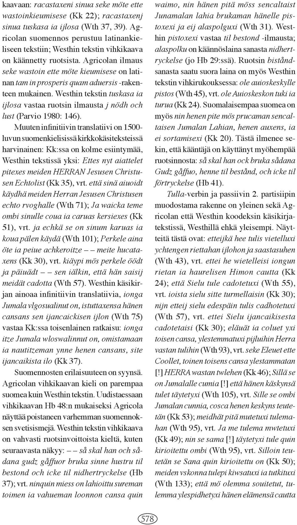 Agricolan ilmaus seke wastoin ette möte kieumisese on latinan tam in prospe ris quam aduersis -rakenteen mukainen.
