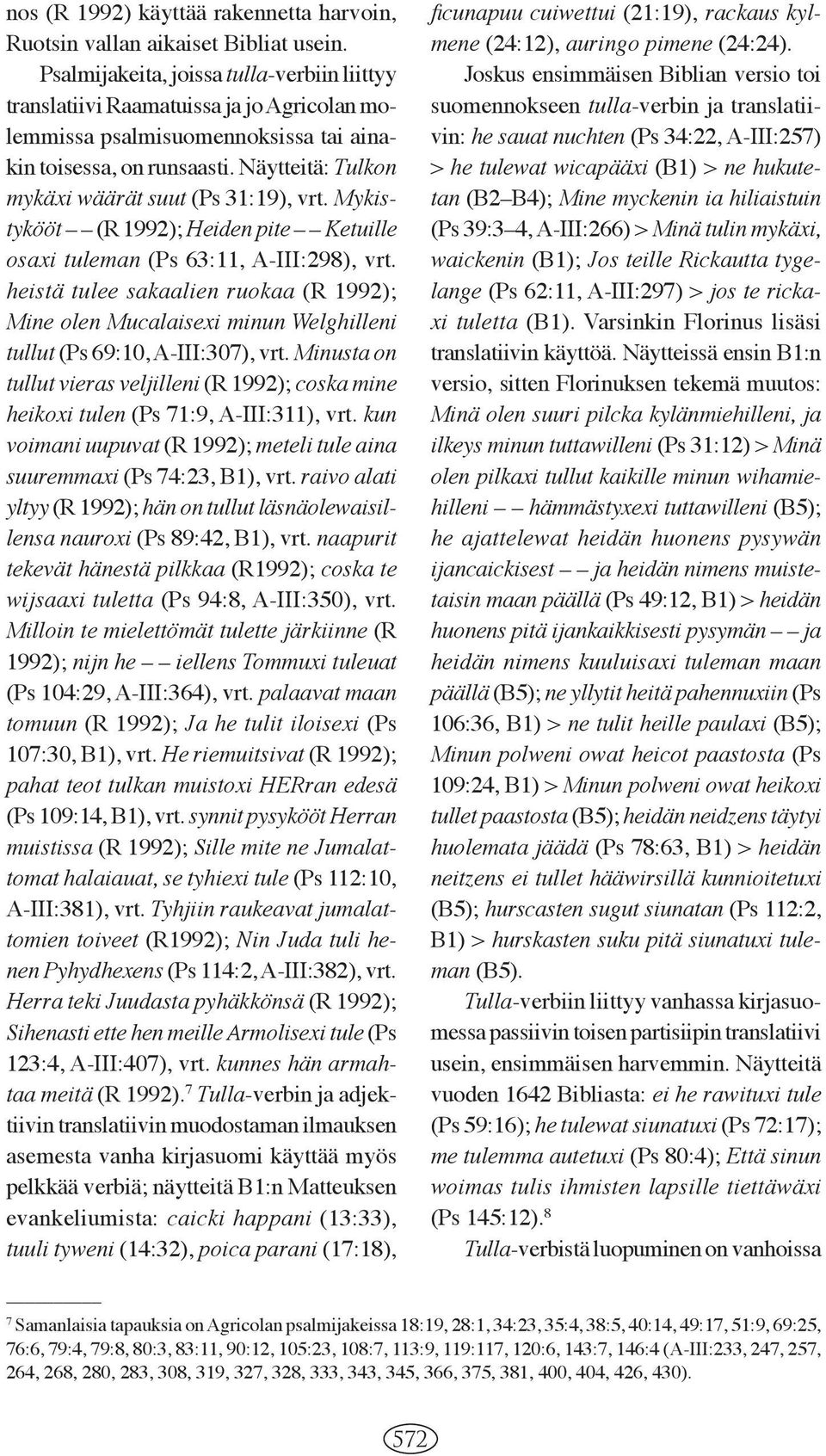 Näytteitä: Tulkon mykäxi wäärät suut (Ps 31:19), vrt. Mykistykööt (R 1992); Heiden pite Ketuille osaxi tuleman (Ps 63:11, A-III:298), vrt.