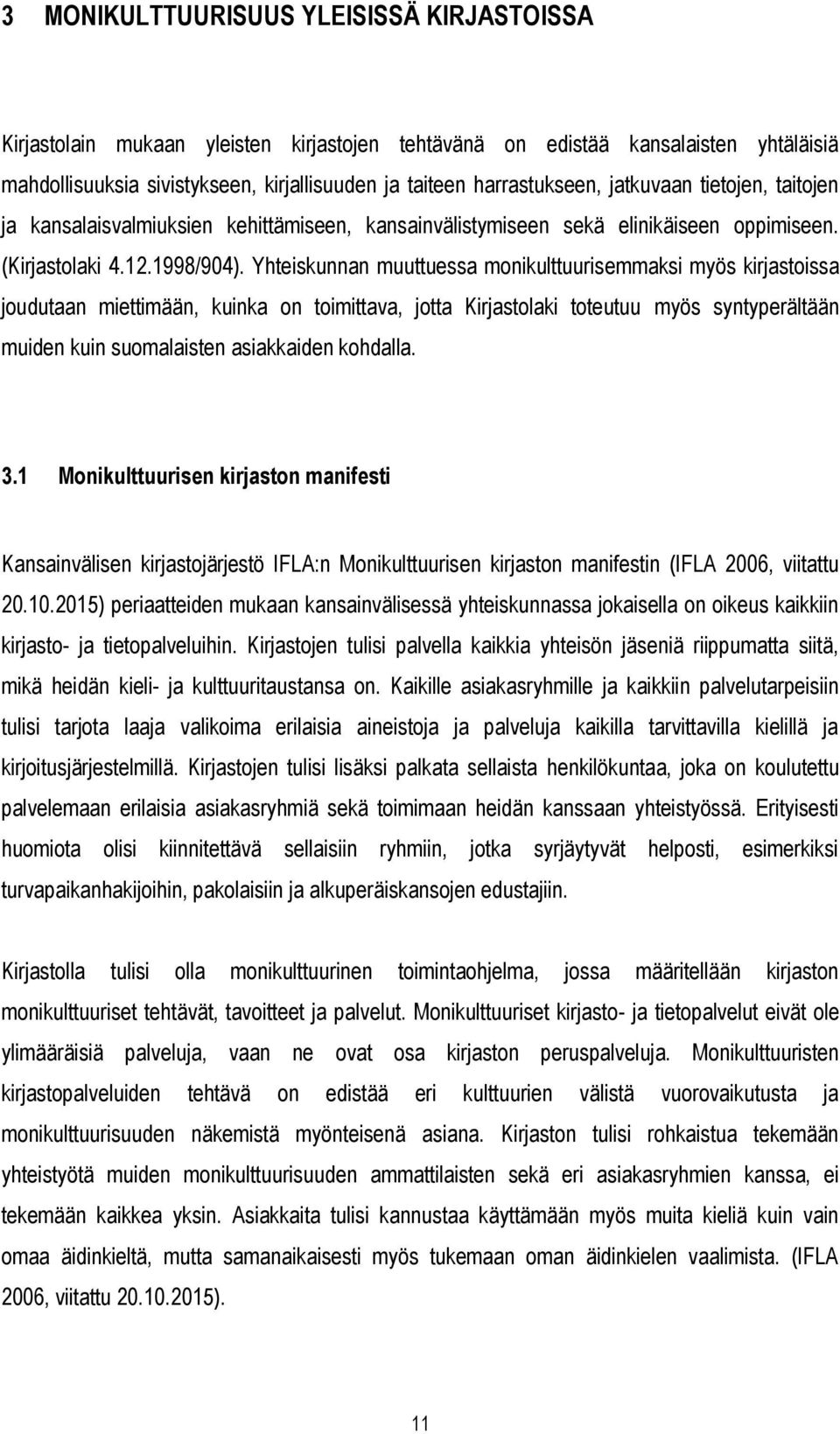 Yhteiskunnan muuttuessa monikulttuurisemmaksi myös kirjastoissa joudutaan miettimään, kuinka on toimittava, jotta Kirjastolaki toteutuu myös syntyperältään muiden kuin suomalaisten asiakkaiden
