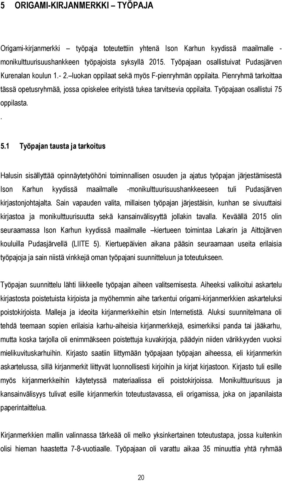 Pienryhmä tarkoittaa tässä opetusryhmää, jossa opiskelee erityistä tukea tarvitsevia oppilaita. Työpajaan osallistui 75 oppilasta.. 5.